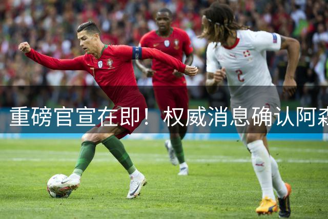 重磅官宣在即！权威消息确认阿森纳砸7500万镑锁定巴西国脚中场